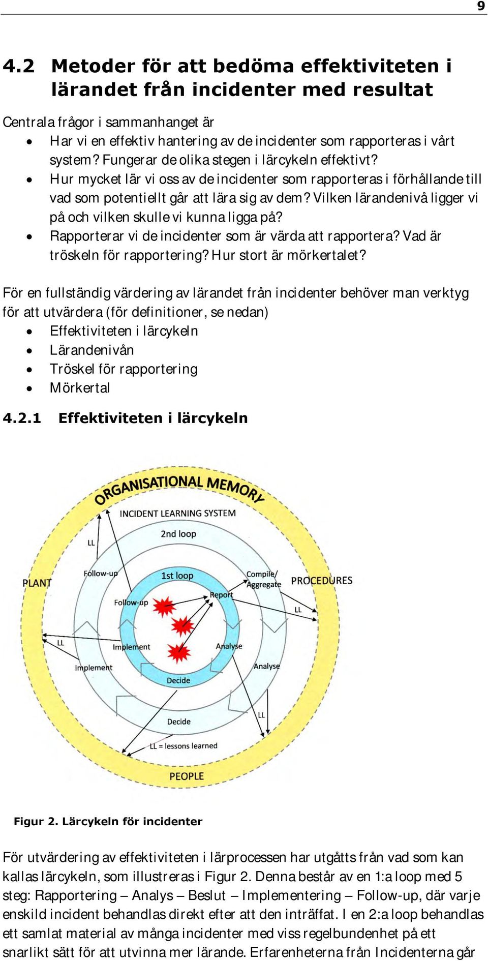 Vilken lärandenivå ligger vi på och vilken skulle vi kunna ligga på? Rapporterar vi de incidenter som är värda att rapportera? Vad är tröskeln för rapportering? Hur stort är mörkertalet?