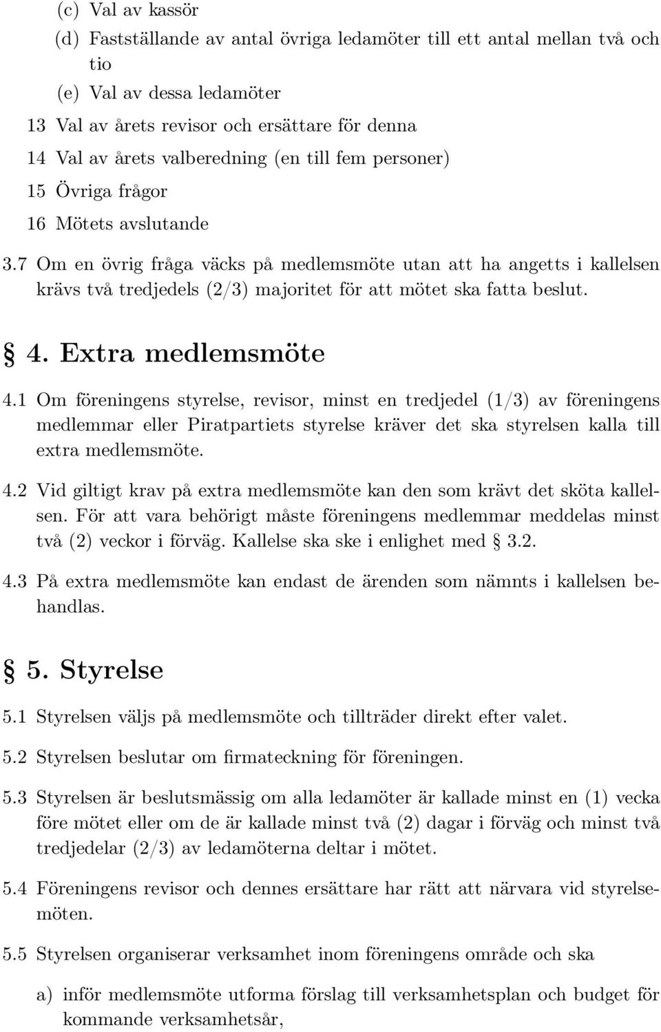 7 Om en övrig fråga väcks på medlemsmöte utan att ha angetts i kallelsen krävs två tredjedels (2/3) majoritet för att mötet ska fatta beslut. 4. Extra medlemsmöte 4.