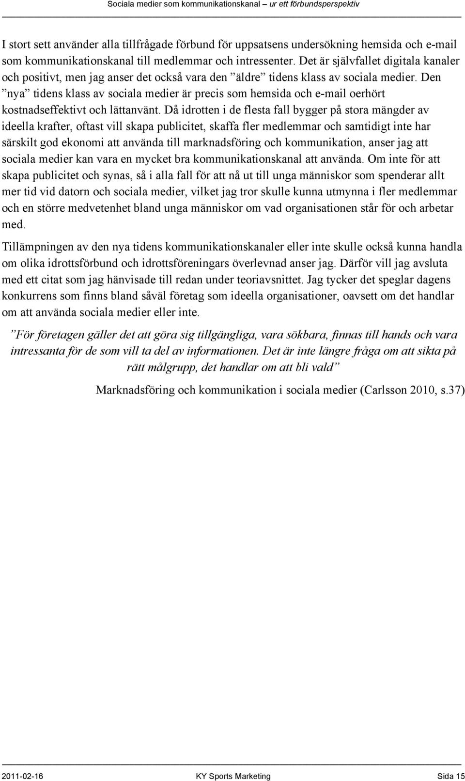 Den nya tidens klass av sociala medier är precis som hemsida och e-mail oerhört kostnadseffektivt och lättanvänt.