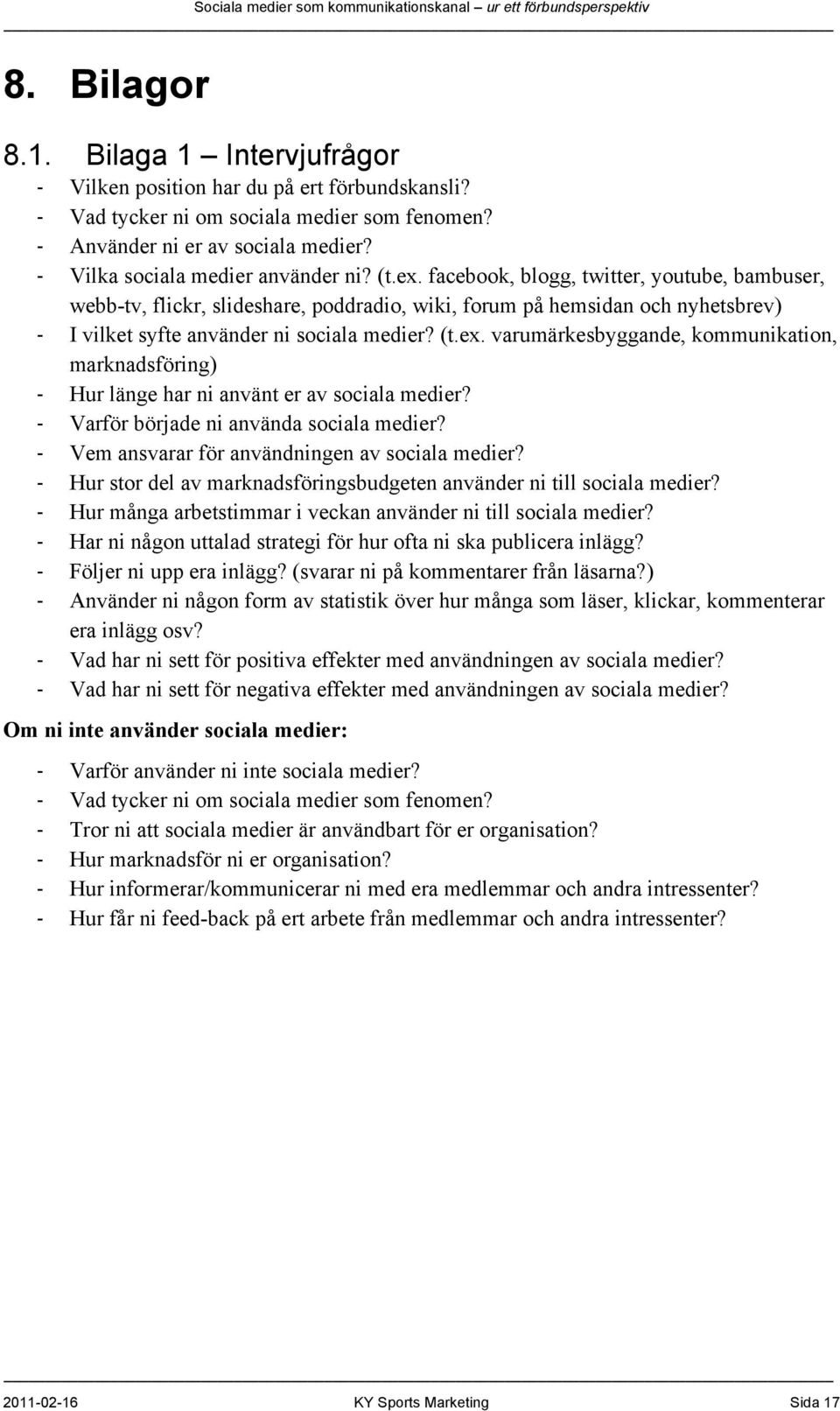 Varför började ni använda sociala medier? Vem ansvarar för användningen av sociala medier? Hur stor del av marknadsföringsbudgeten använder ni till sociala medier?