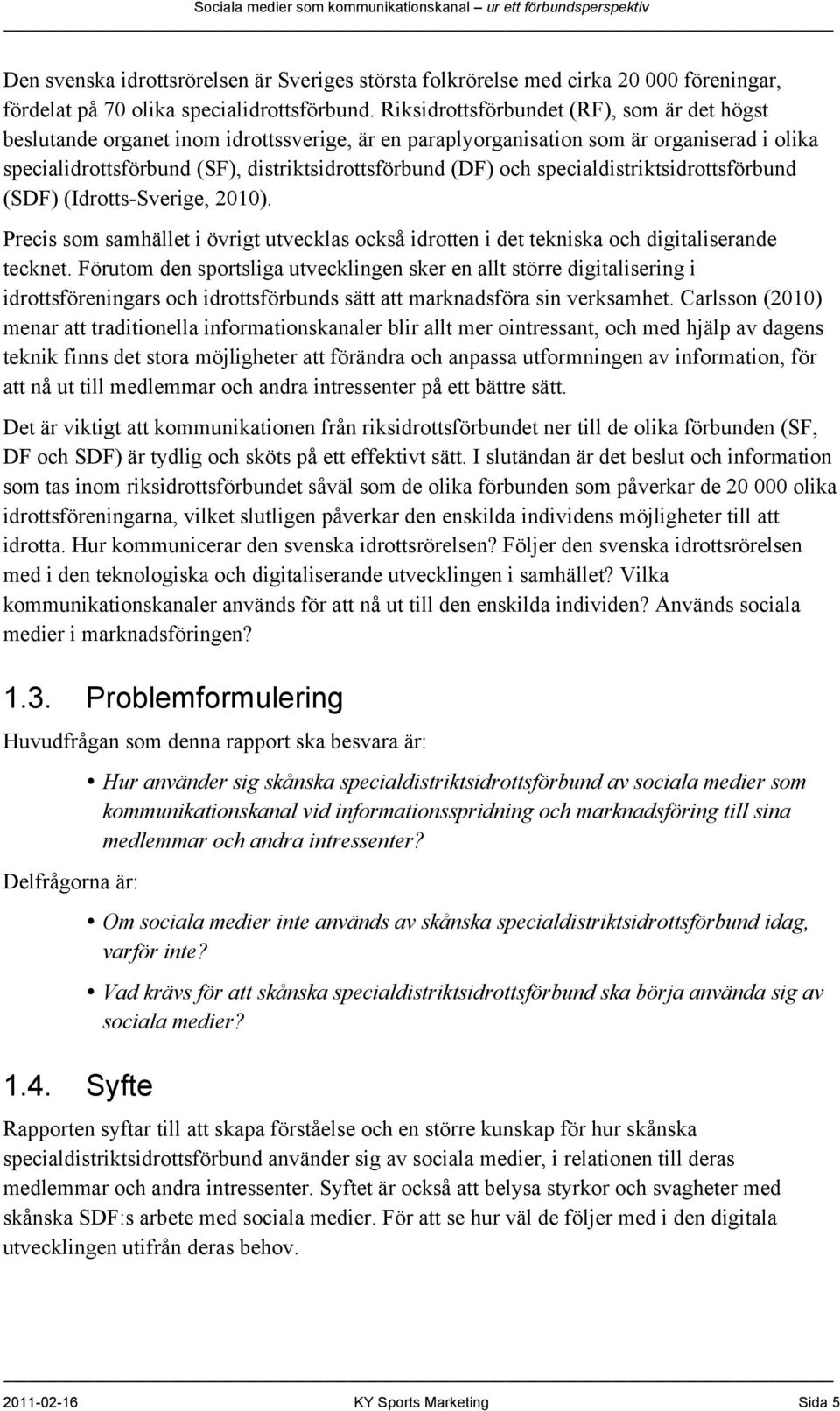 specialdistriktsidrottsförbund (SDF) (Idrotts-Sverige, 2010). Precis som samhället i övrigt utvecklas också idrotten i det tekniska och digitaliserande tecknet.