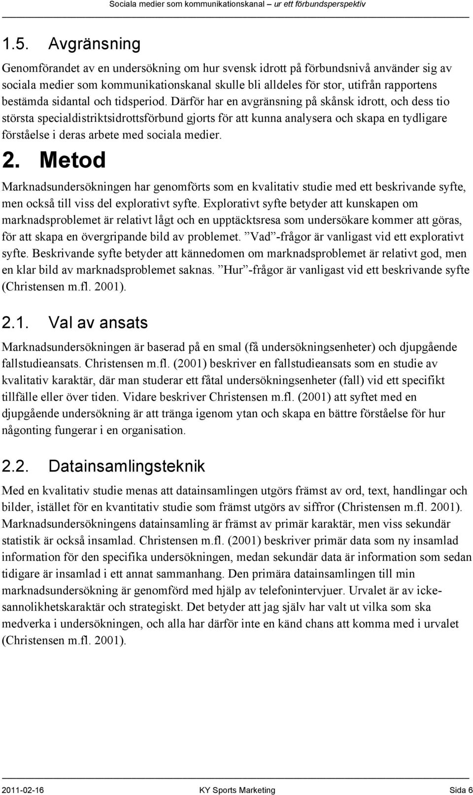 Därför har en avgränsning på skånsk idrott, och dess tio största specialdistriktsidrottsförbund gjorts för att kunna analysera och skapa en tydligare förståelse i deras arbete med sociala medier. 2.