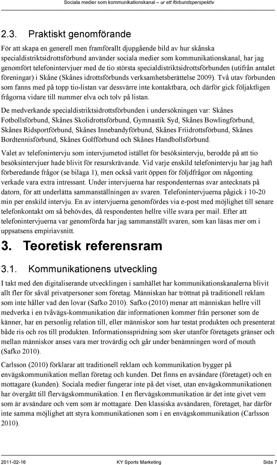 Två utav förbunden som fanns med på topp tio-listan var dessvärre inte kontaktbara, och därför gick följaktligen frågorna vidare till nummer elva och tolv på listan.