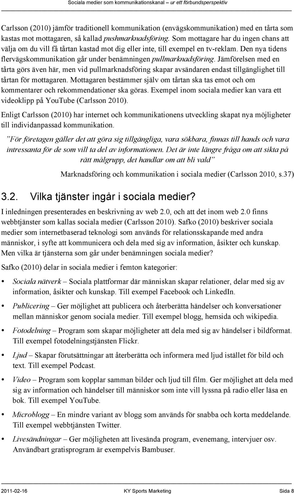 Jämförelsen med en tårta görs även här, men vid pullmarknadsföring skapar avsändaren endast tillgänglighet till tårtan för mottagaren.