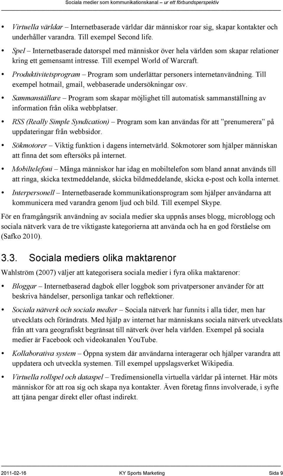 Produktivitetsprogram Program som underlättar personers internetanvändning. Till exempel hotmail, gmail, webbaserade undersökningar osv.