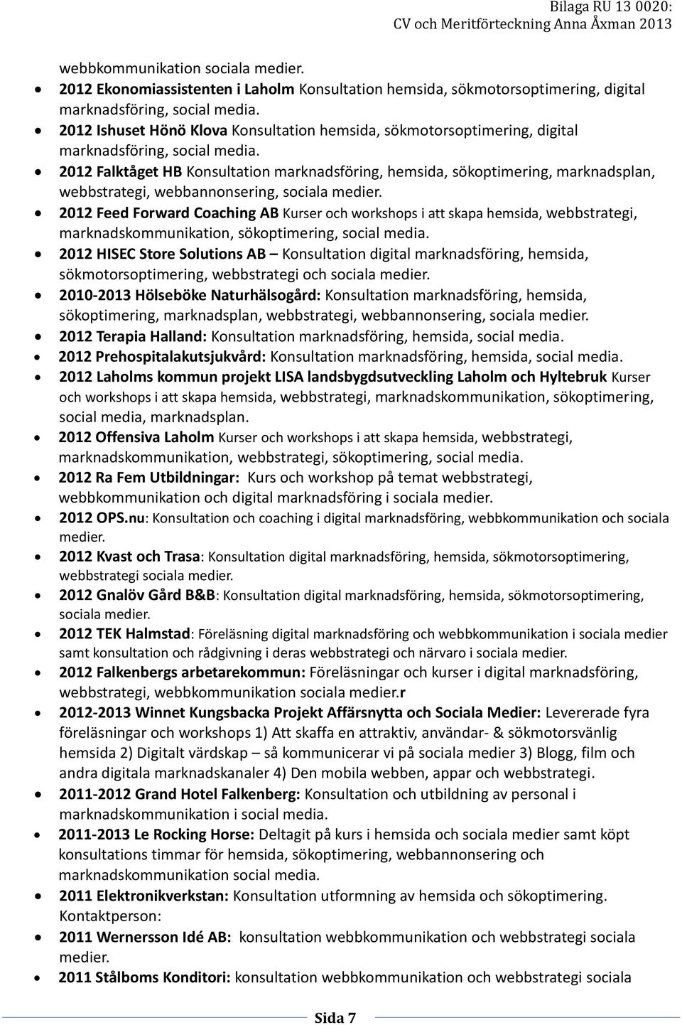 2012 Falktåget HB Konsultation marknadsföring, hemsida, sökoptimering, marknadsplan, webbstrategi, webbannonsering, 2012 Feed Forward Coaching AB Kurser och workshops i att skapa hemsida,