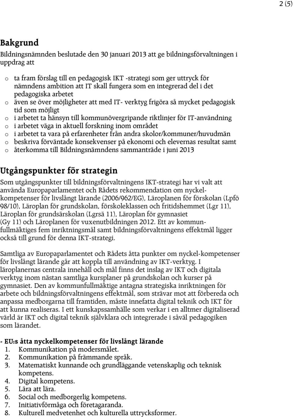 riktlinjer för IT-användning i arbetet väga in aktuell frskning inm mrådet i arbetet ta vara på erfarenheter från andra sklr/kmmuner/huvudmän beskriva förväntade knsekvenser på eknmi ch elevernas