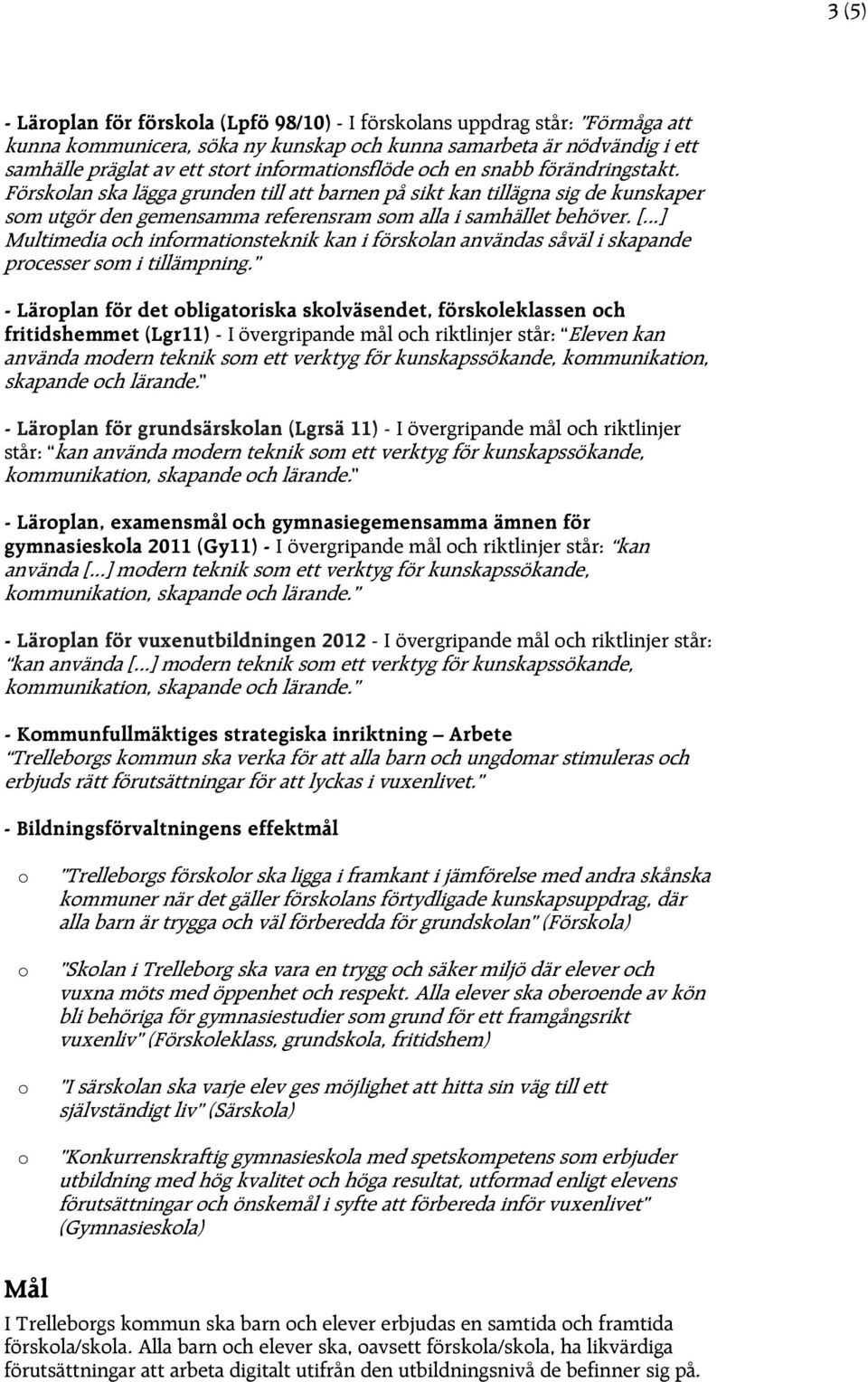 ..] Multimedia ch infrmatinsteknik kan i försklan användas såväl i skapande prcesser sm i tillämpning.