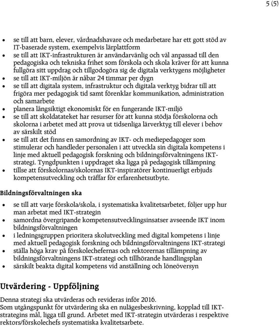 till att digitala system, infrastruktur ch digitala verktyg bidrar till att frigöra mer pedaggisk tid samt förenklar kmmunikatin, administratin ch samarbete planera långsiktigt eknmiskt för en