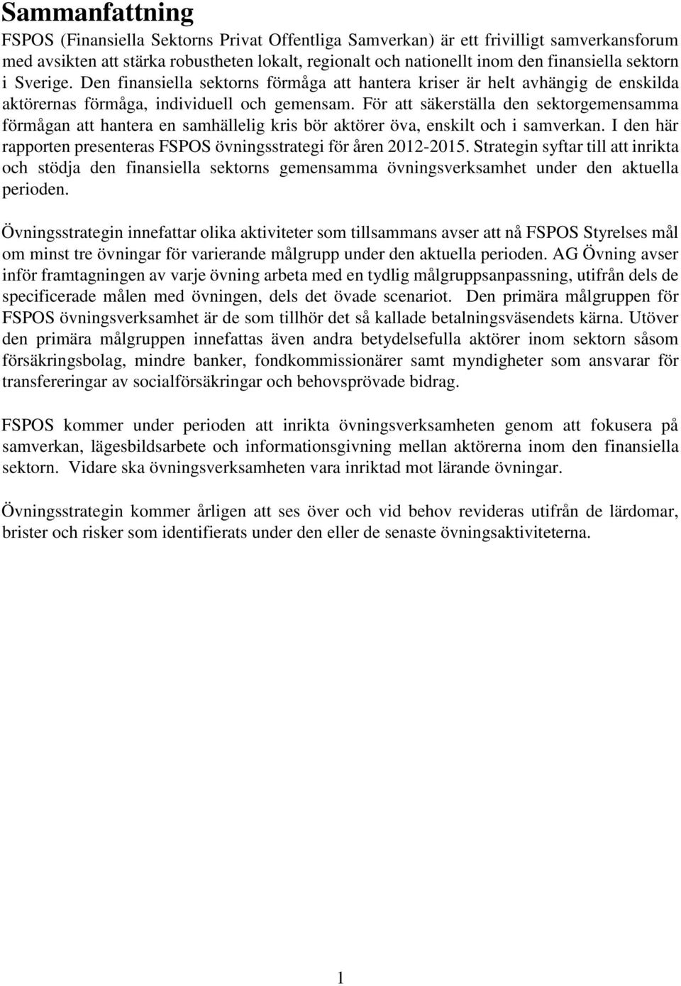 För att säkerställa den sektorgemensamma förmågan att hantera en samhällelig kris bör aktörer öva, enskilt och i samverkan. I den här rapporten presenteras FSPOS övningsstrategi för åren 2012-2015.