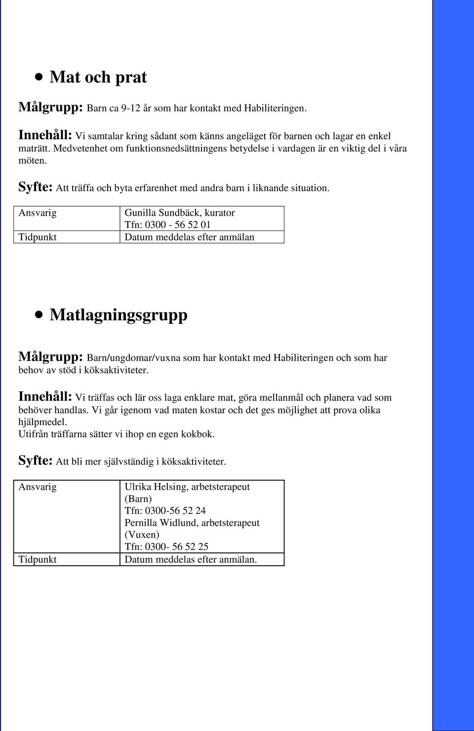 Gunilla Sundbäck, kurator Tfn: 0300-56 52 01 Datum meddelas efter anmälan Matlagningsgrupp Målgrupp: Barn/ungdomar/vuxna som har kontakt med Habiliteringen och som har behov av stöd i köksaktiviteter.