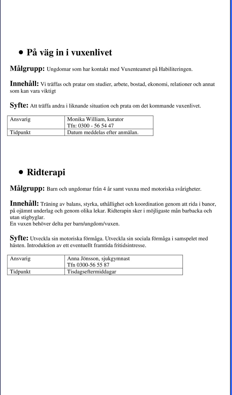 Monika William, kurator Tfn: 0300-56 54 47 Ridterapi Målgrupp: Barn och ungdomar från 4 år samt vuxna med motoriska svårigheter.