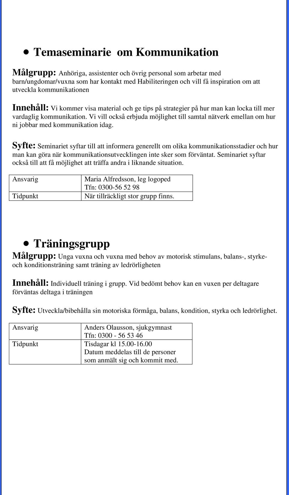 Vi vill också erbjuda möjlighet till samtal nätverk emellan om hur ni jobbar med kommunikation idag.