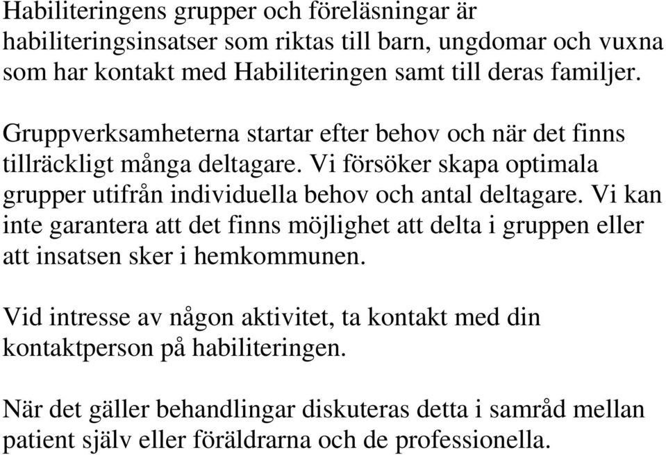 Vi försöker skapa optimala grupper utifrån individuella behov och antal deltagare.