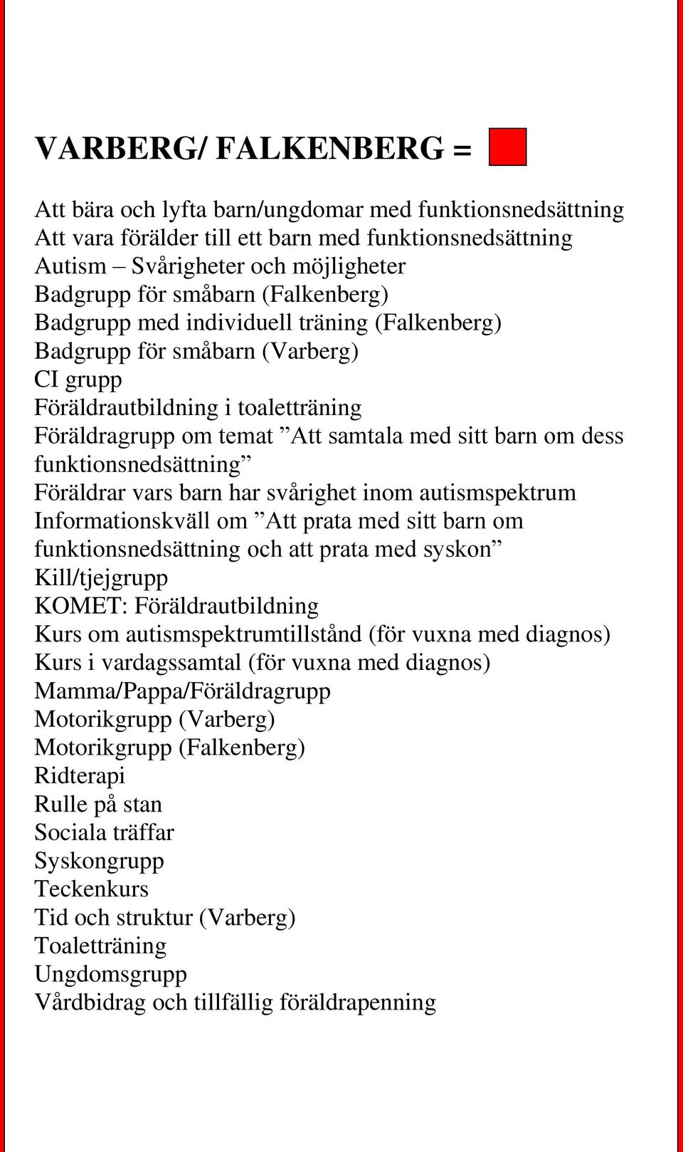 funktionsnedsättning Föräldrar vars barn har svårighet inom autismspektrum Informationskväll om Att prata med sitt barn om funktionsnedsättning och att prata med syskon Kill/tjejgrupp KOMET: