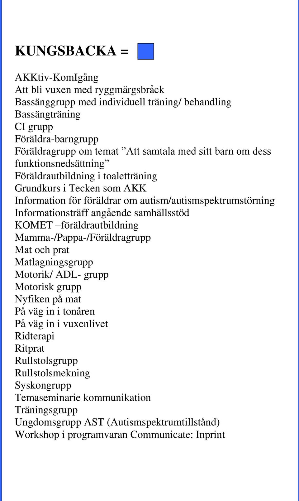 angående samhällsstöd KOMET föräldrautbildning Mamma-/Pappa-/Föräldragrupp Mat och prat Matlagningsgrupp Motorik/ ADL- grupp Motorisk grupp Nyfiken på mat På väg in i tonåren På väg in i