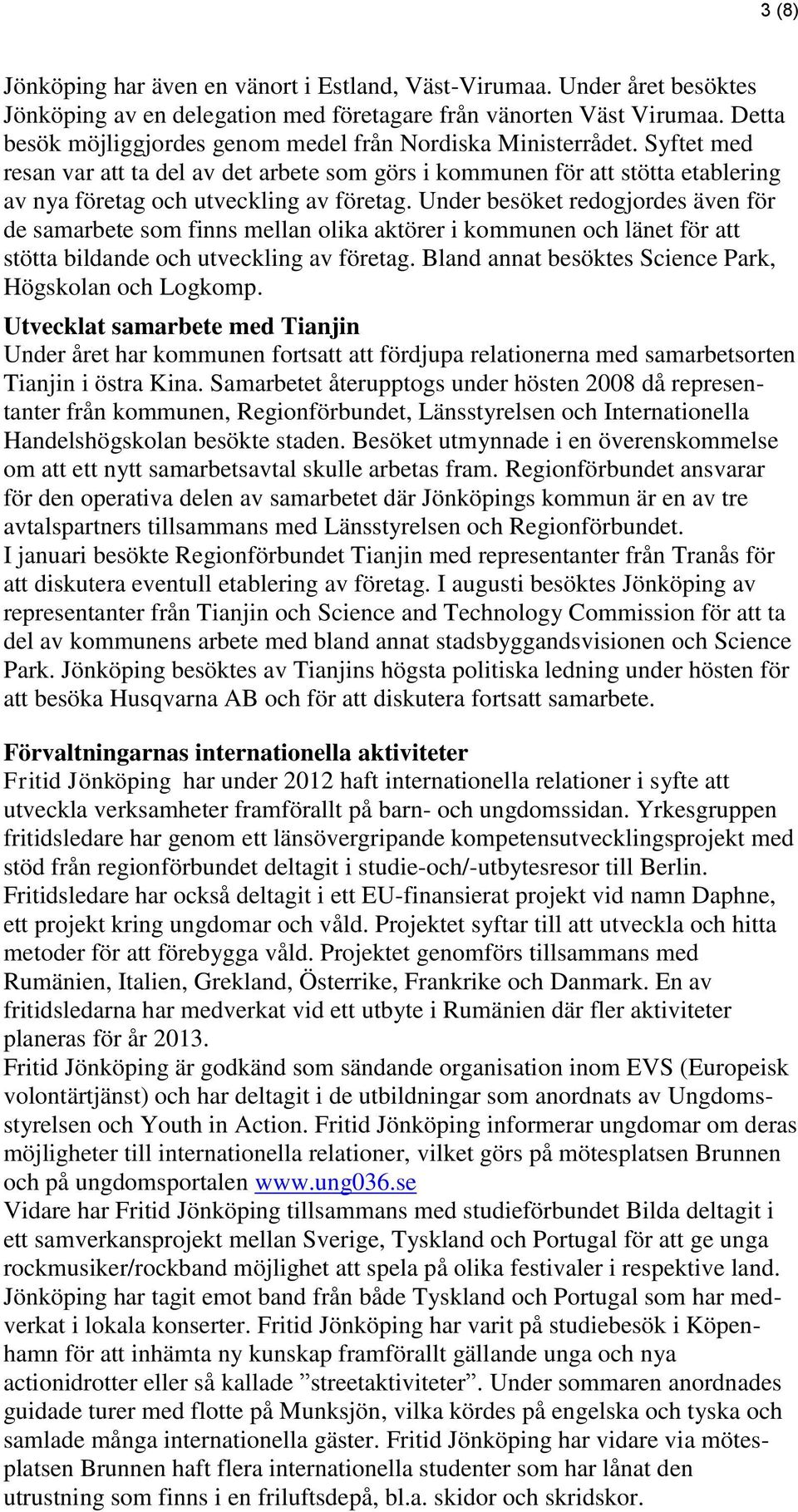 Under besöket redogjordes även för de samarbete som finns mellan olika aktörer i kommunen och länet för att stötta bildande och utveckling av företag.