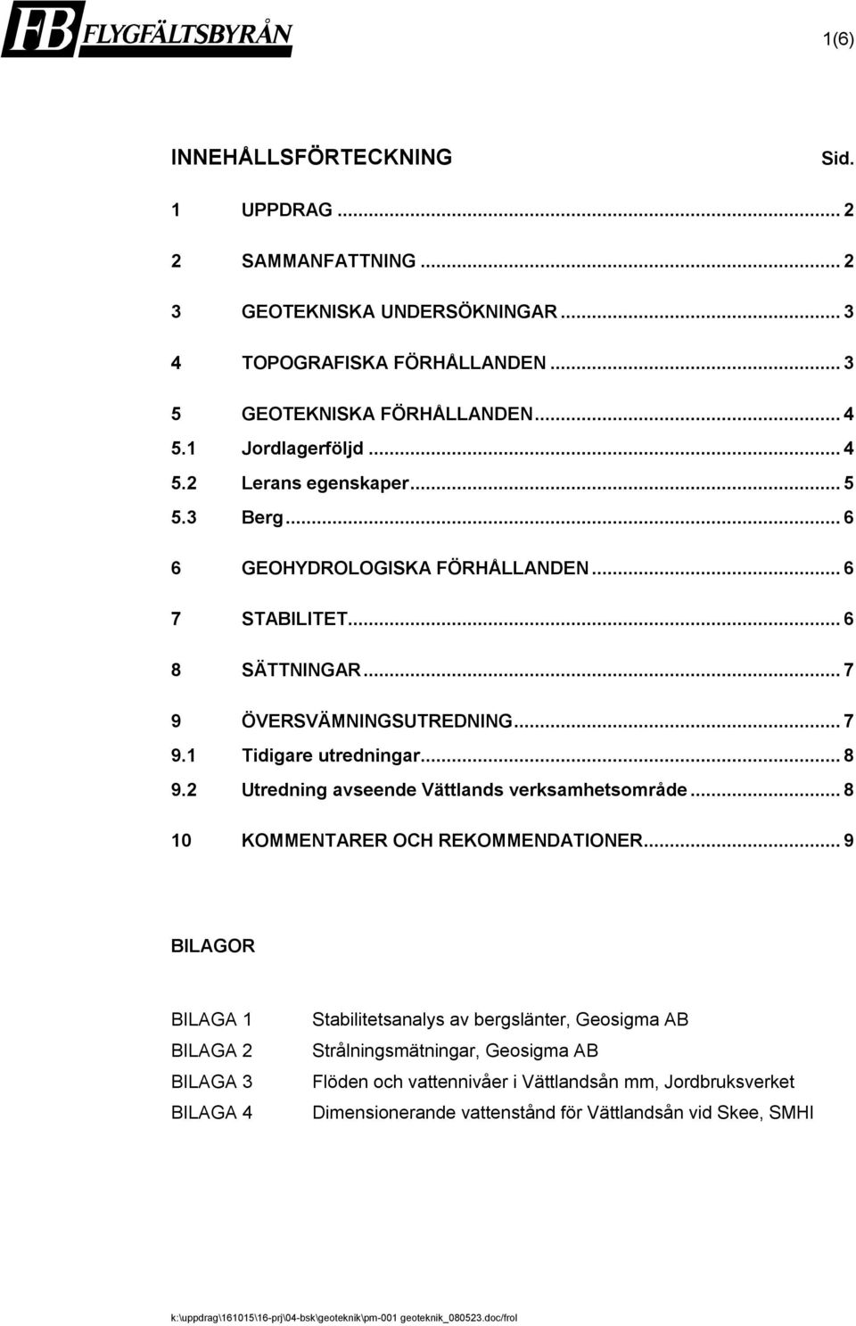 2 Utredning avseende Vättlands verksamhetsområde... 8 10 KOMMENTARER OCH REKOMMENDATIONER.