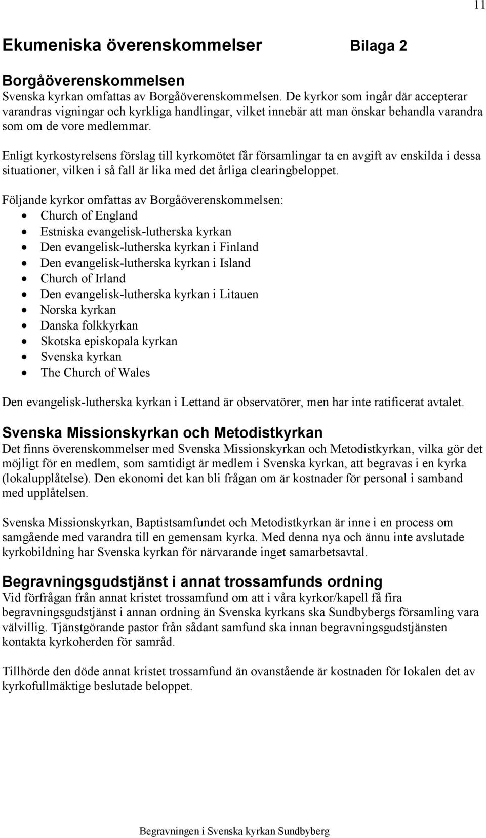 Enligt kyrkostyrelsens förslag till kyrkomötet får församlingar ta en avgift av enskilda i dessa situationer, vilken i så fall är lika med det årliga clearingbeloppet.