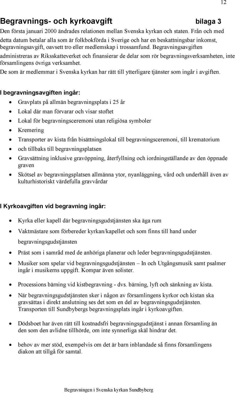 Begravningsavgiften administreras av Riksskatteverket och finansierar de delar som rör begravningsverksamheten, inte församlingens övriga verksamhet.