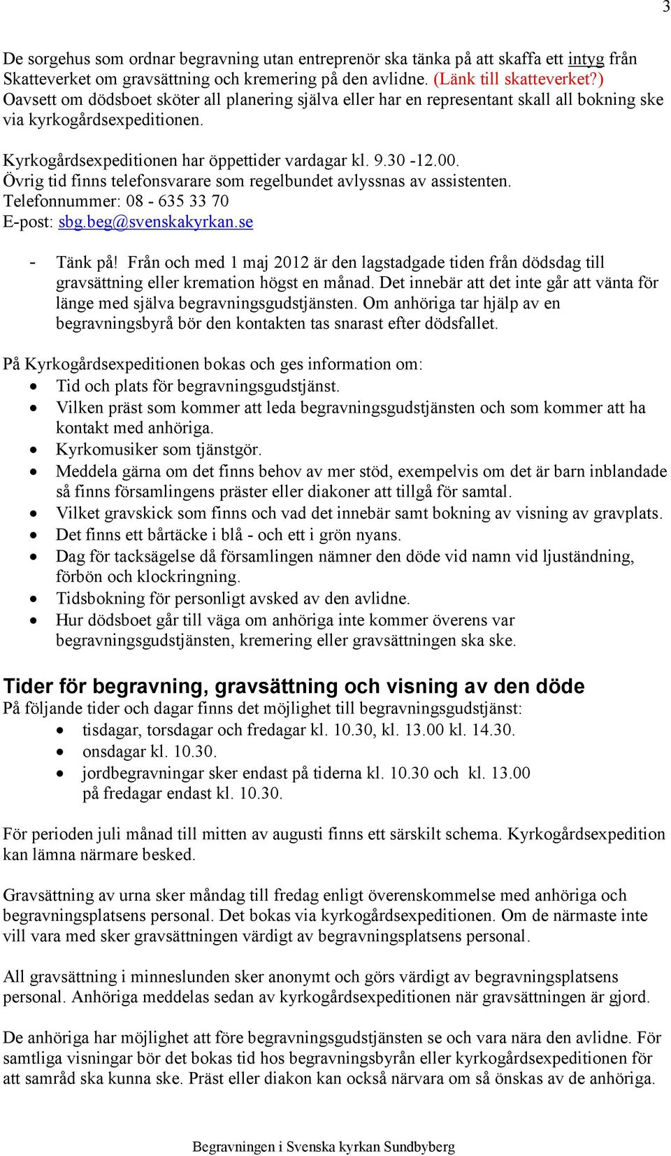 Övrig tid finns telefonsvarare som regelbundet avlyssnas av assistenten. Telefonnummer: 08-635 33 70 E-post: sbg.beg@svenskakyrkan.se - Tänk på!