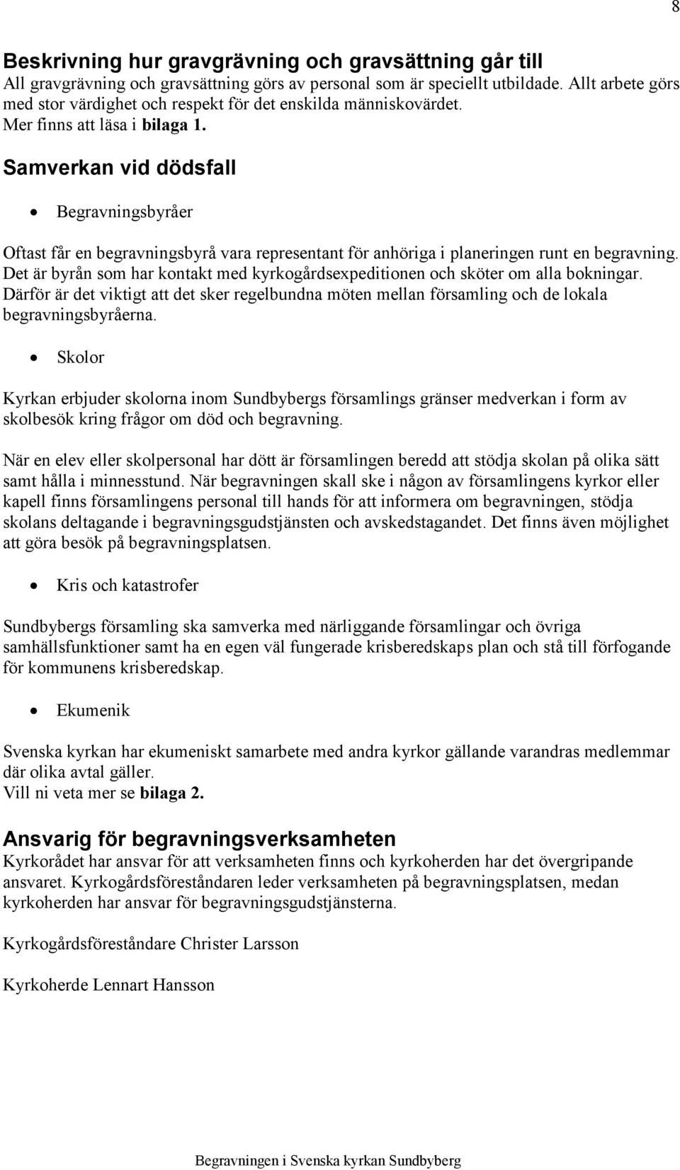 Samverkan vid dödsfall Begravningsbyråer Oftast får en begravningsbyrå vara representant för anhöriga i planeringen runt en begravning.