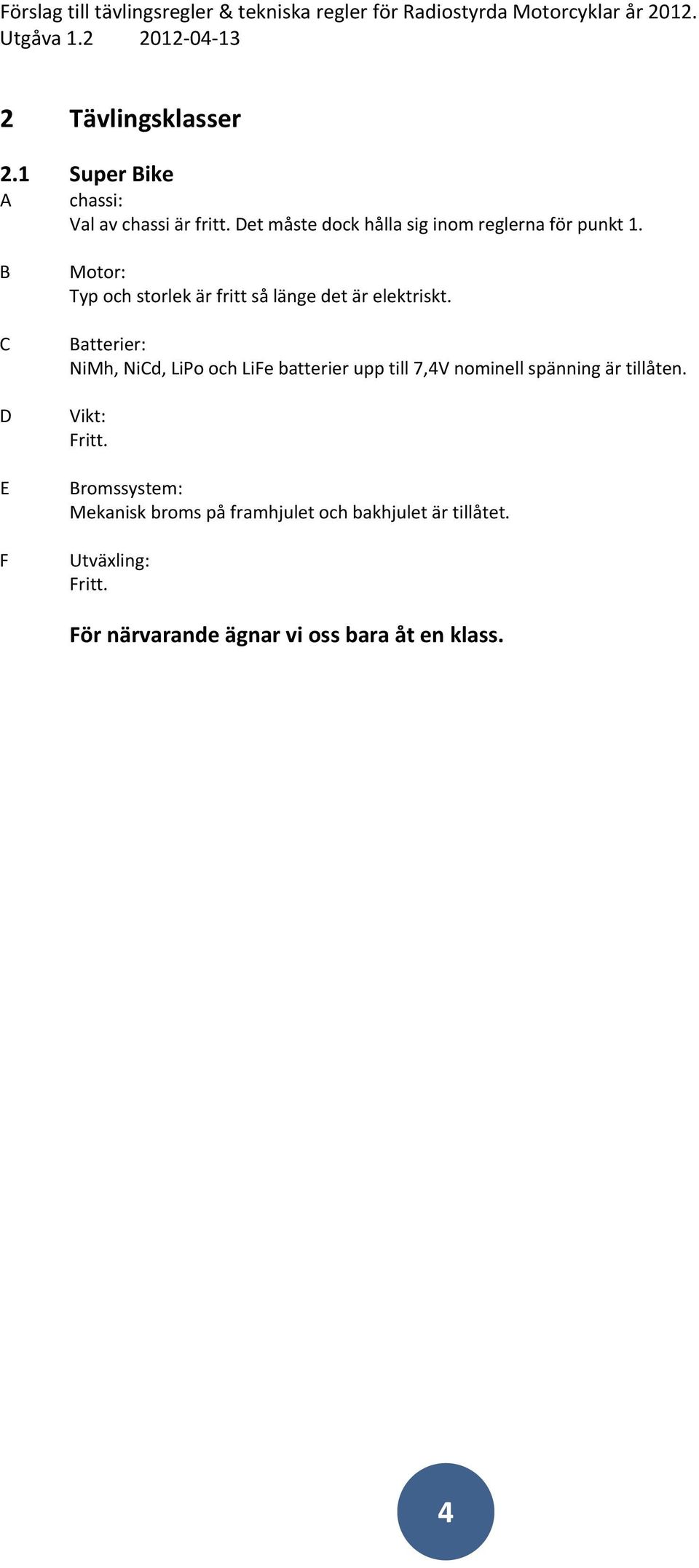 E F Motor: Typ och storlek är fritt så länge det är elektriskt.