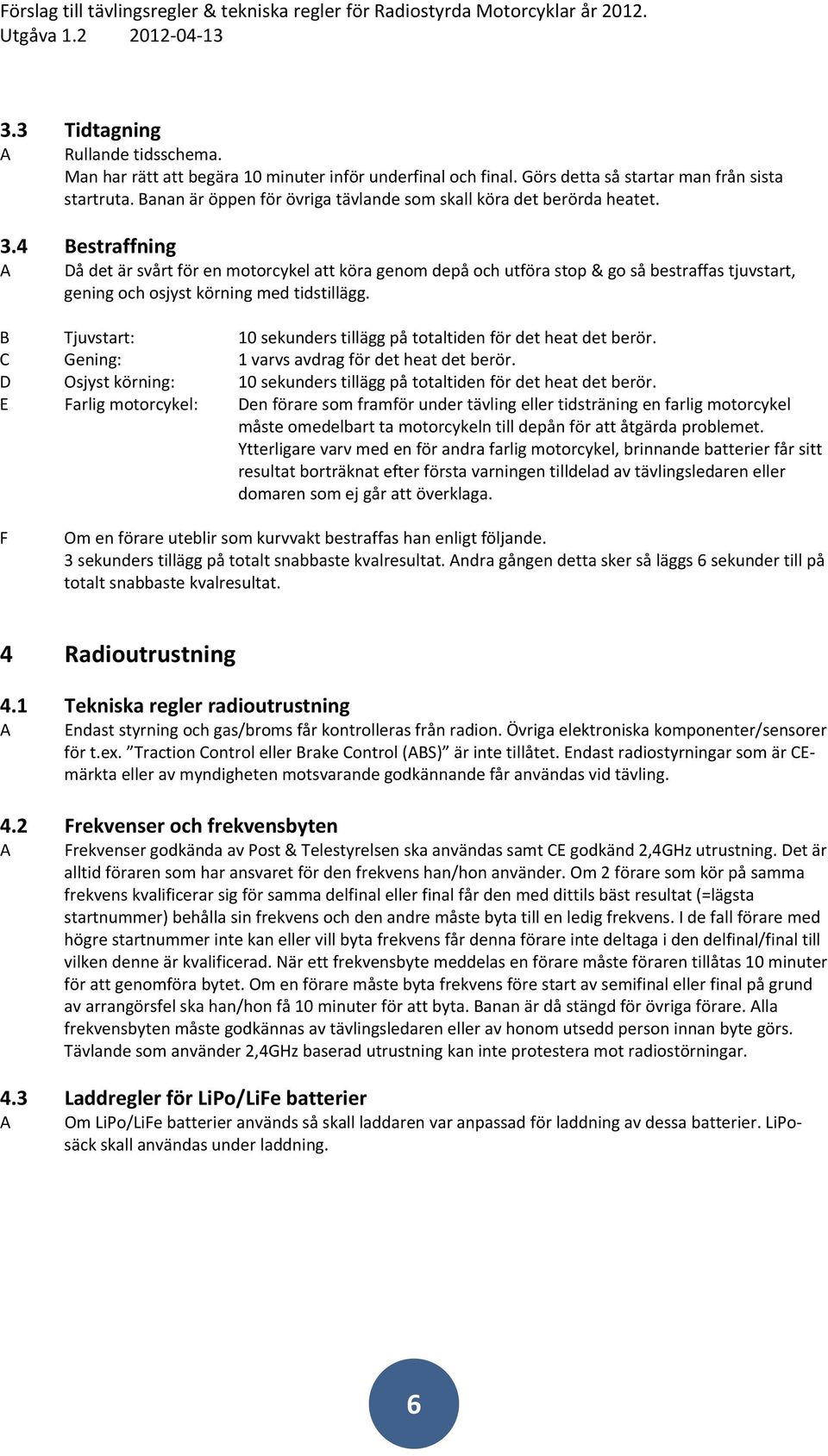 4 estraffning A å det är svårt för en motorcykel att köra genom depå och utföra stop & go så bestraffas tjuvstart, gening och osjyst körning med tidstillägg.