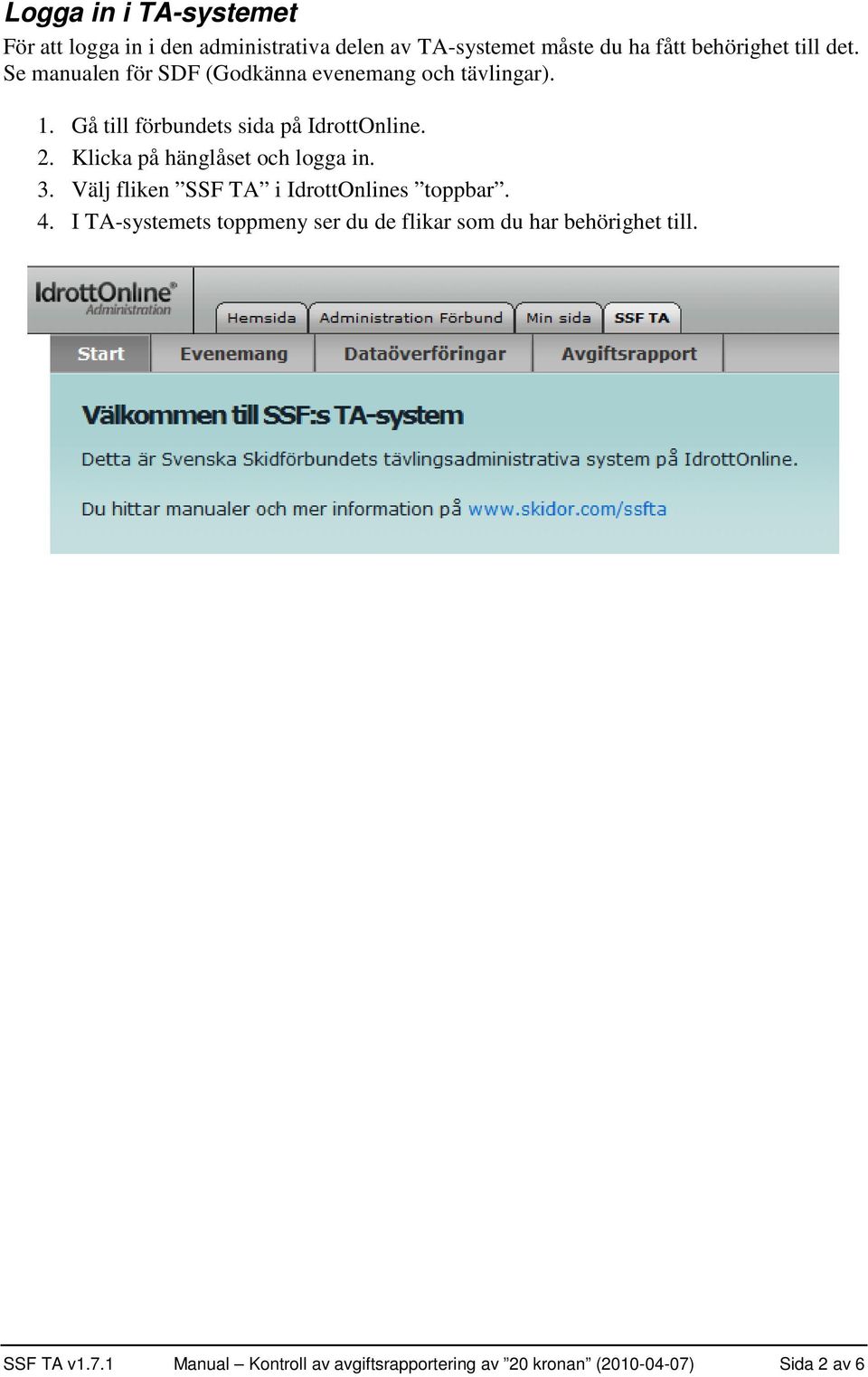 Klicka på hänglåset och logga in. 3. Välj fliken SSF TA i IdrottOnlines toppbar. 4.