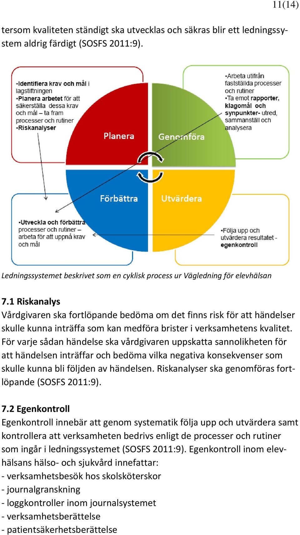 För varje sådan händelse ska vårdgivaren uppskatta sannolikheten för att händelsen inträffar och bedöma vilka negativa konsekvenser som skulle kunna bli följden av händelsen.