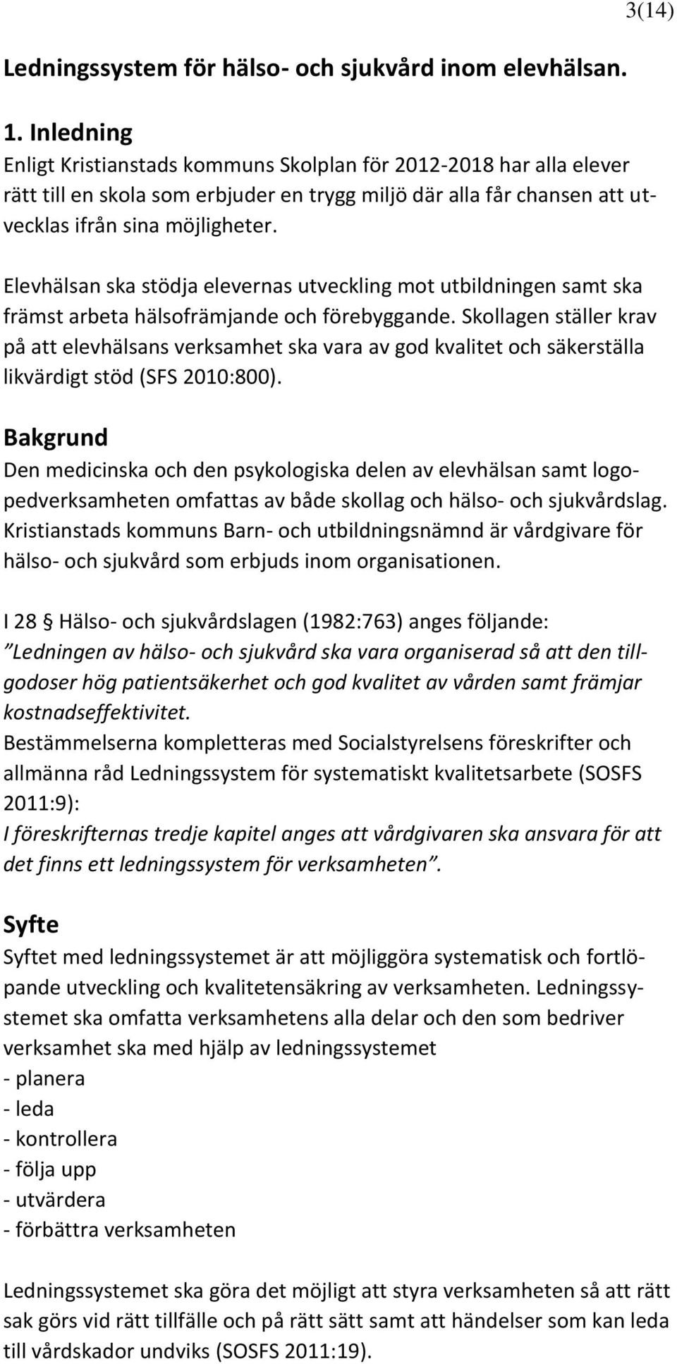 Elevhälsan ska stödja elevernas utveckling mot utbildningen samt ska främst arbeta hälsofrämjande och förebyggande.