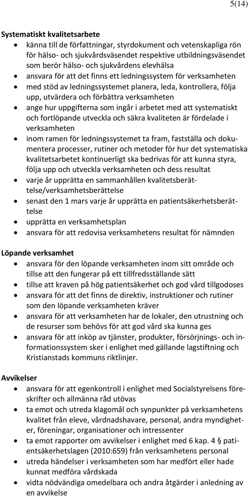 som ingår i arbetet med att systematiskt och fortlöpande utveckla och säkra kvaliteten är fördelade i verksamheten inom ramen för ledningssystemet ta fram, fastställa och dokumentera processer,