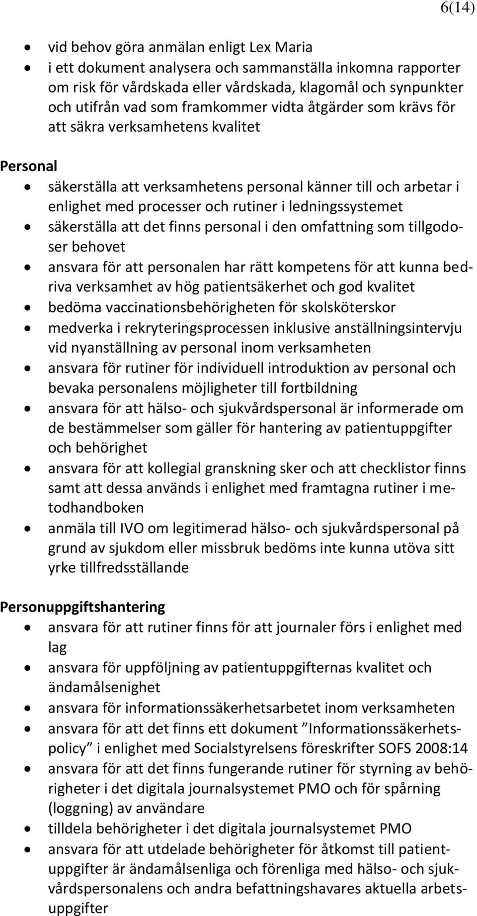 säkerställa att det finns personal i den omfattning som tillgodoser behovet ansvara för att personalen har rätt kompetens för att kunna bedriva verksamhet av hög patientsäkerhet och god kvalitet