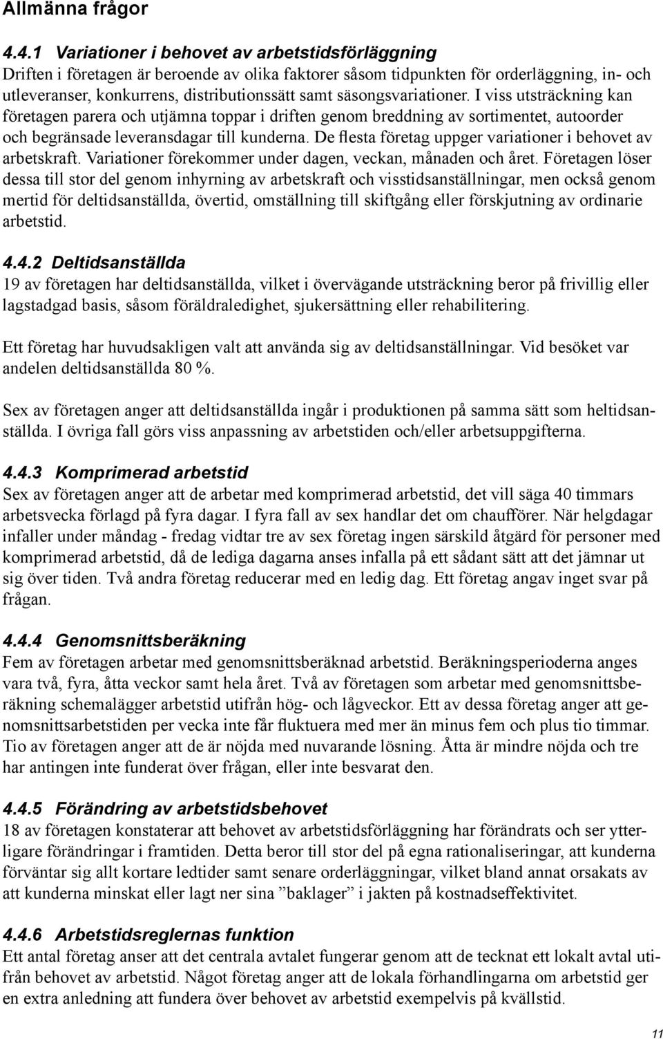 säsongsvariationer. I viss utsträckning kan företagen parera och utjämna toppar i driften genom breddning av sortimentet, autoorder och begränsade leveransdagar till kunderna.