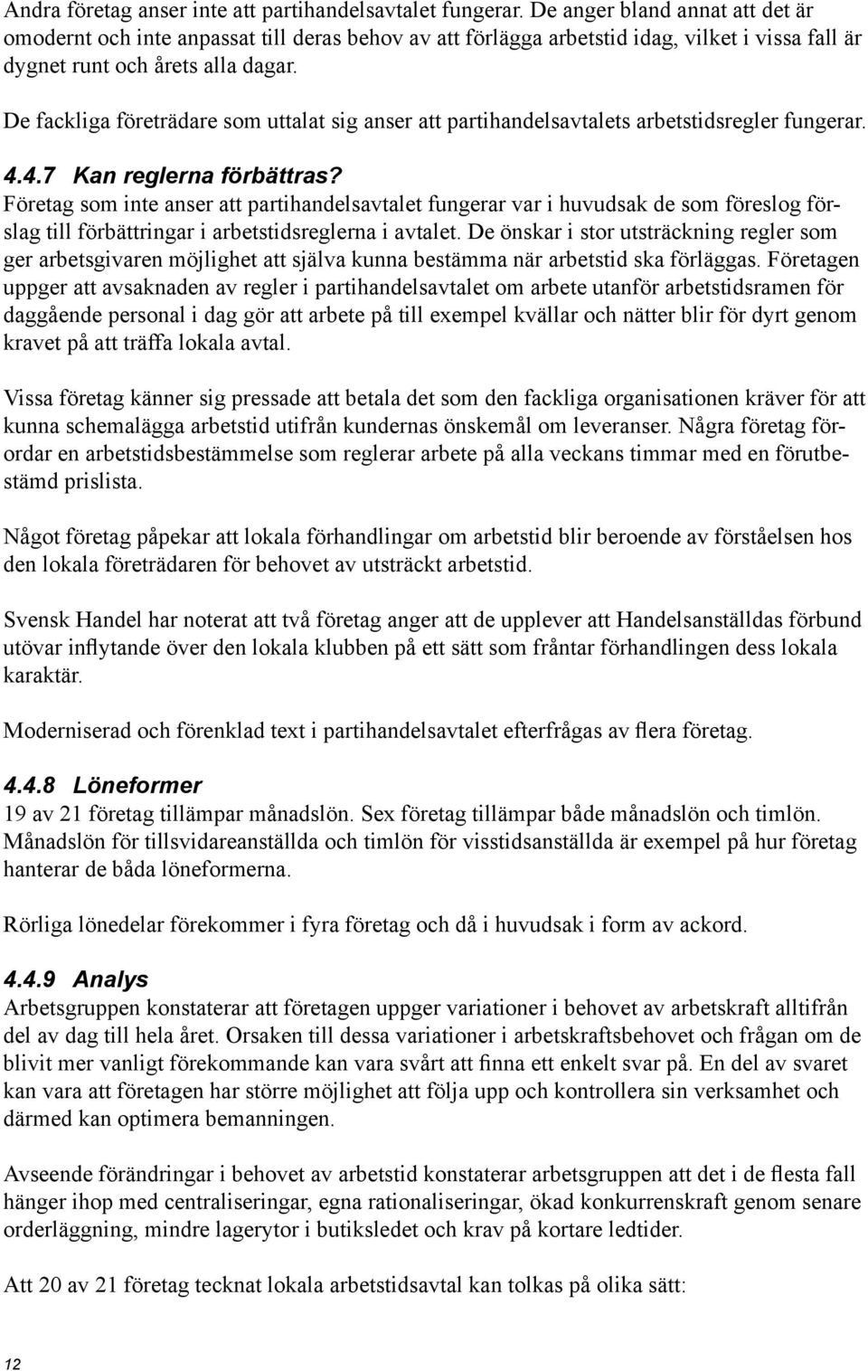 De fackliga företrädare som uttalat sig anser att partihandelsavtalets arbetstidsregler fungerar. 4.4.7 Kan reglerna förbättras?