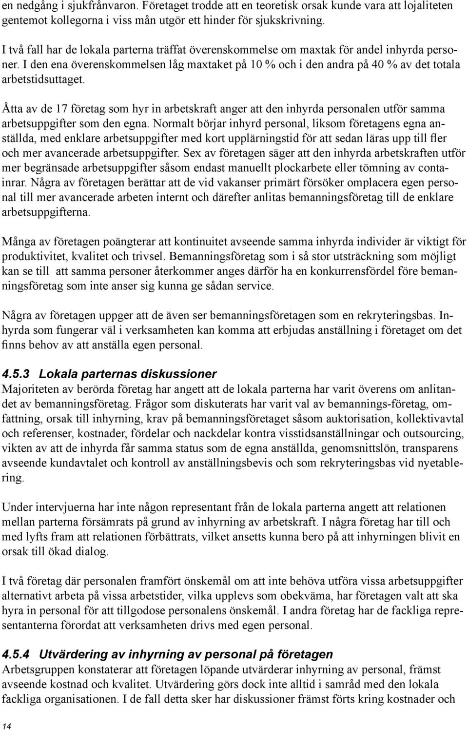 Åtta av de 17 företag som hyr in arbetskraft anger att den inhyrda personalen utför samma arbetsuppgifter som den egna.