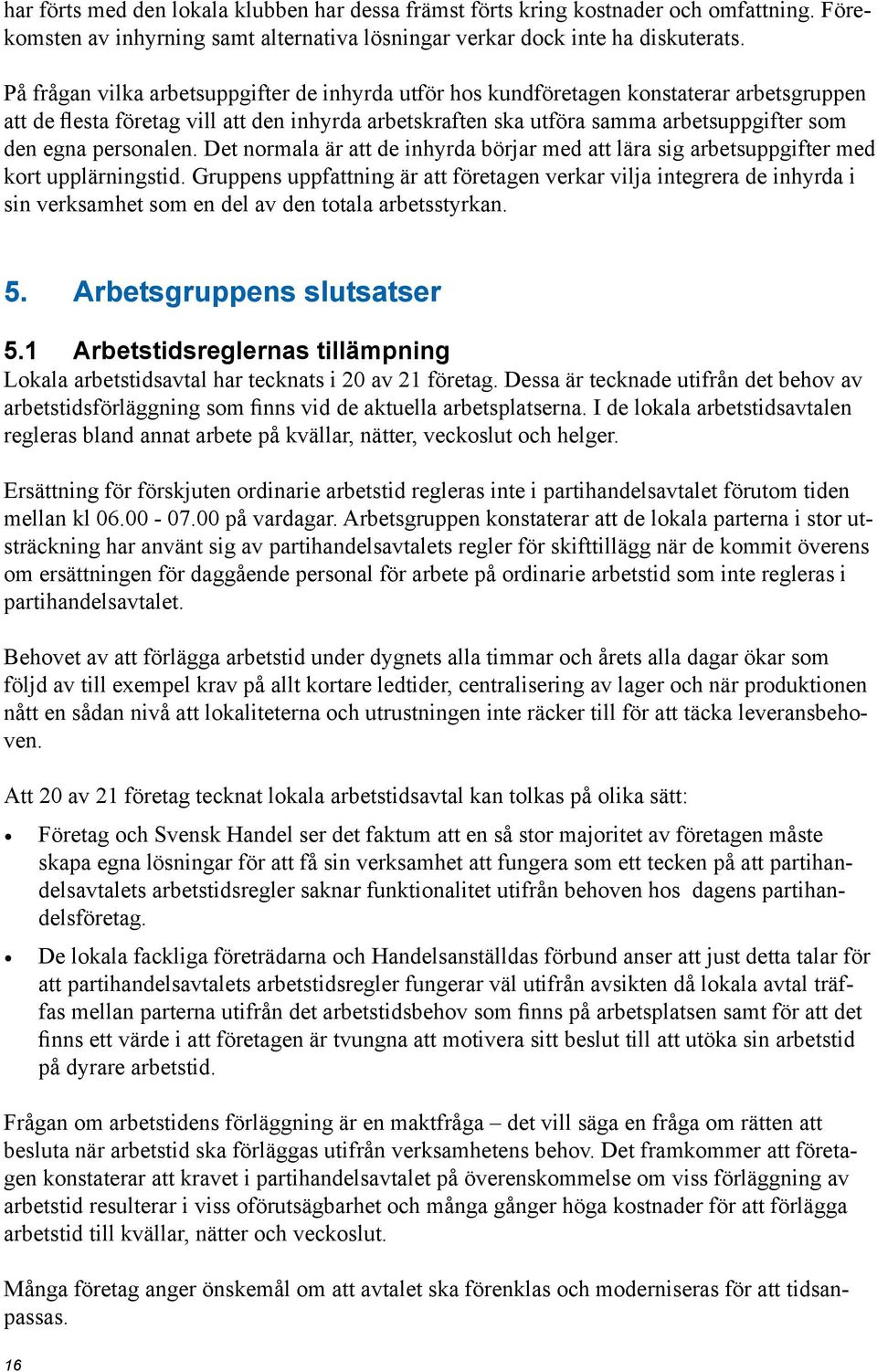 personalen. Det normala är att de inhyrda börjar med att lära sig arbetsuppgifter med kort upplärningstid.