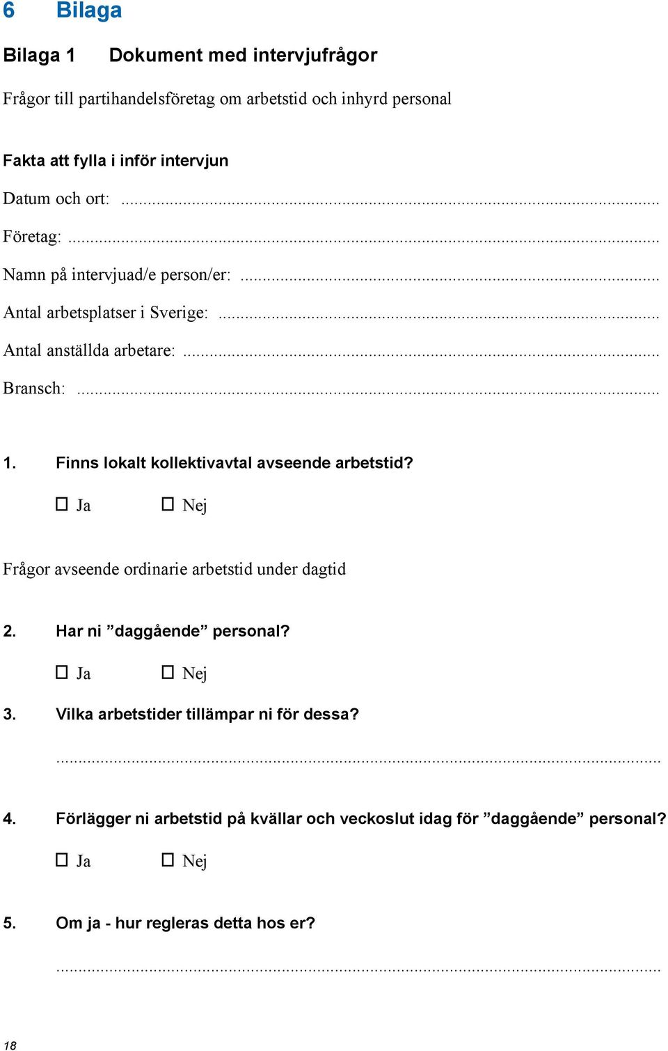 Finns lokalt kollektivavtal avseende arbetstid? Ja Nej Frågor avseende ordinarie arbetstid under dagtid 2. Har ni daggående personal? Ja Nej 3.