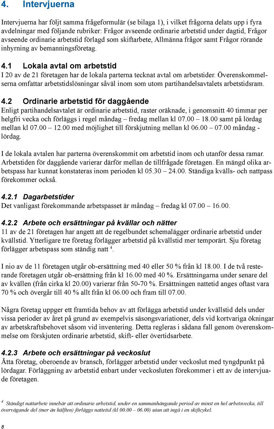 1 Lokala avtal om arbetstid I 20 av de 21 företagen har de lokala parterna tecknat avtal om arbetstider.