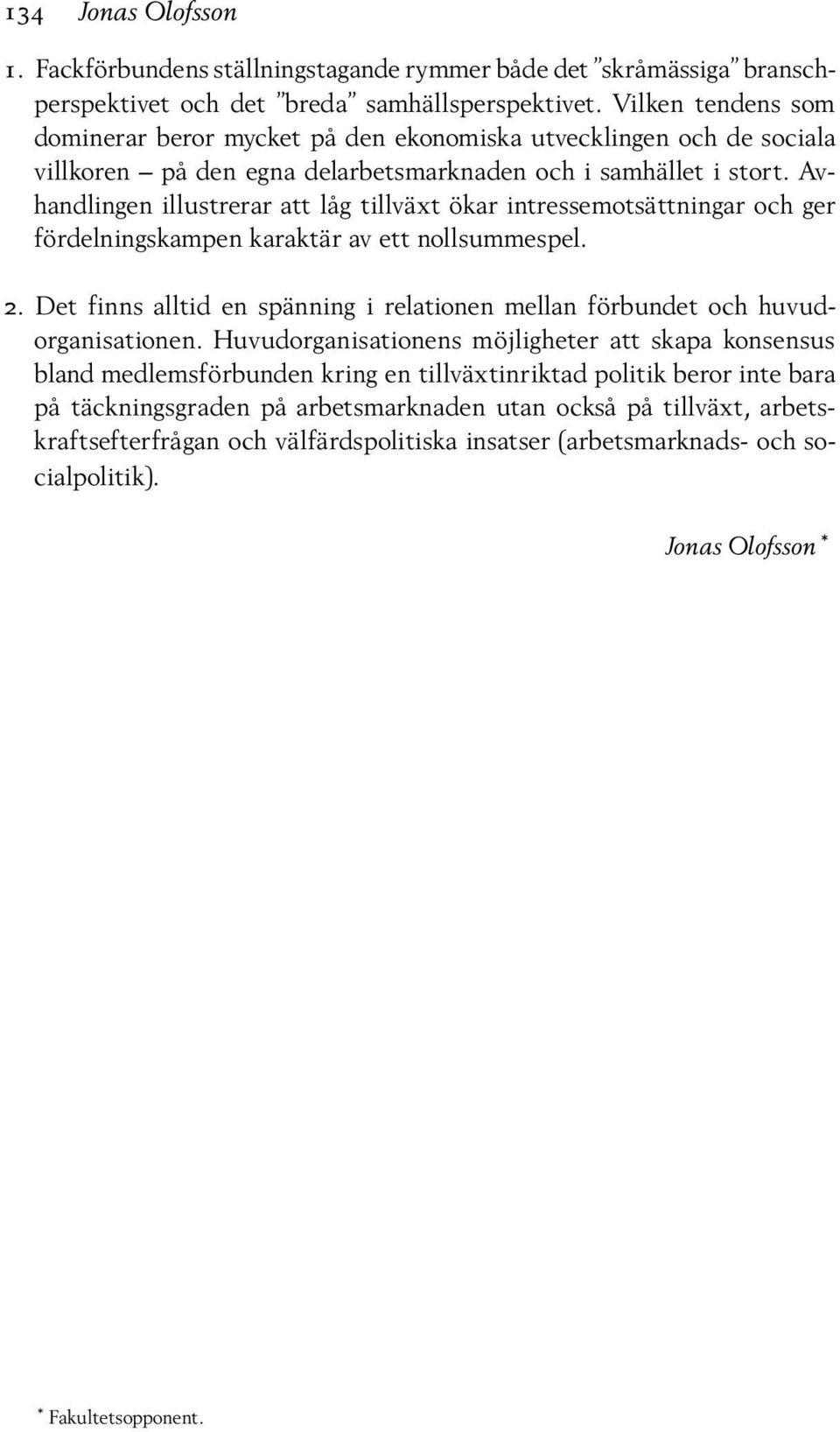 Avhandlingen illustrerar att låg tillväxt ökar intressemotsättningar och ger fördelningskampen karaktär av ett nollsummespel. 2.