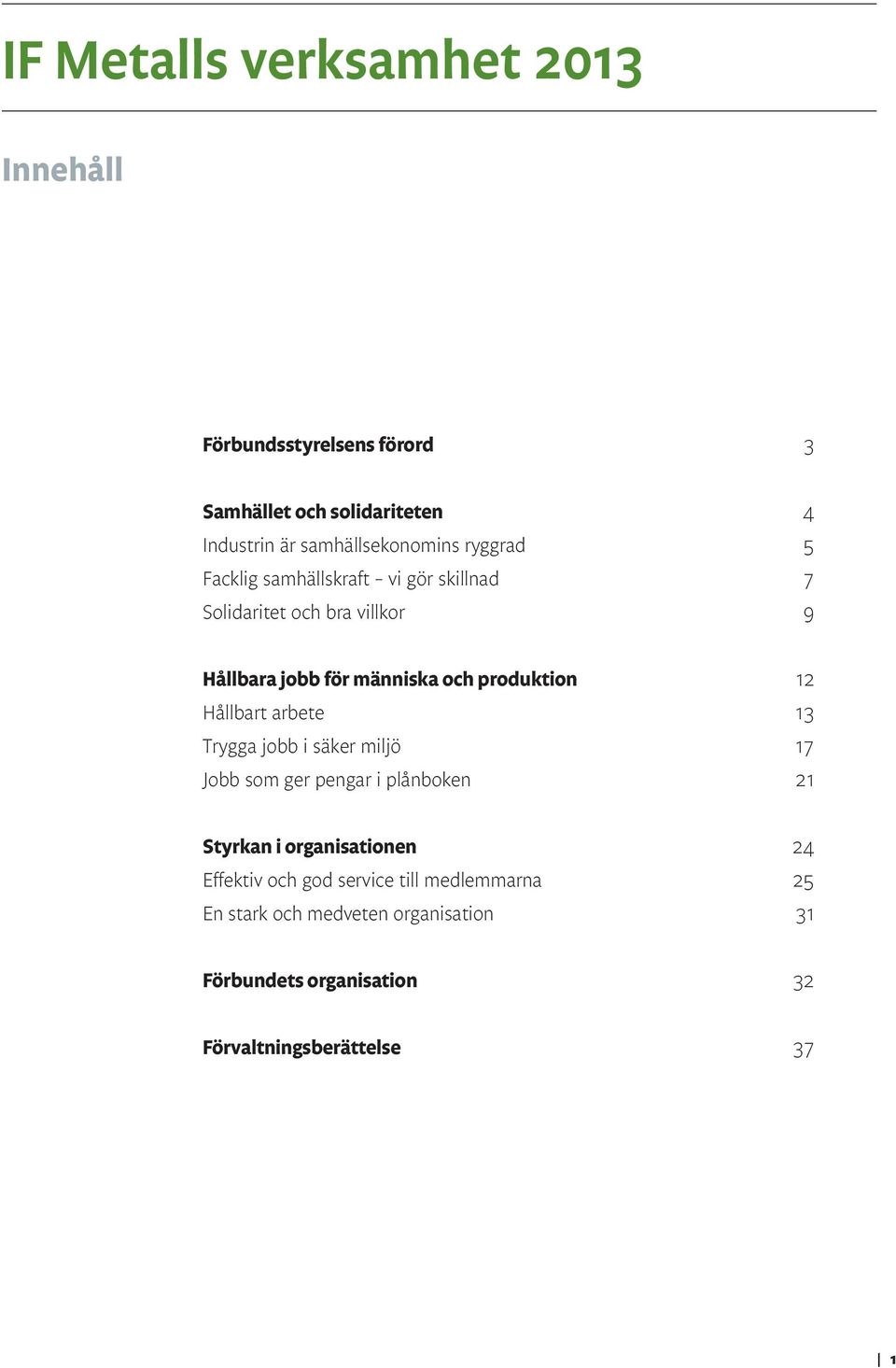 Hållbart arbete 13 Trygga jobb i säker miljö 17 Jobb som ger pengar i plånboken 21 Styrkan i organisationen 24 Effektiv och