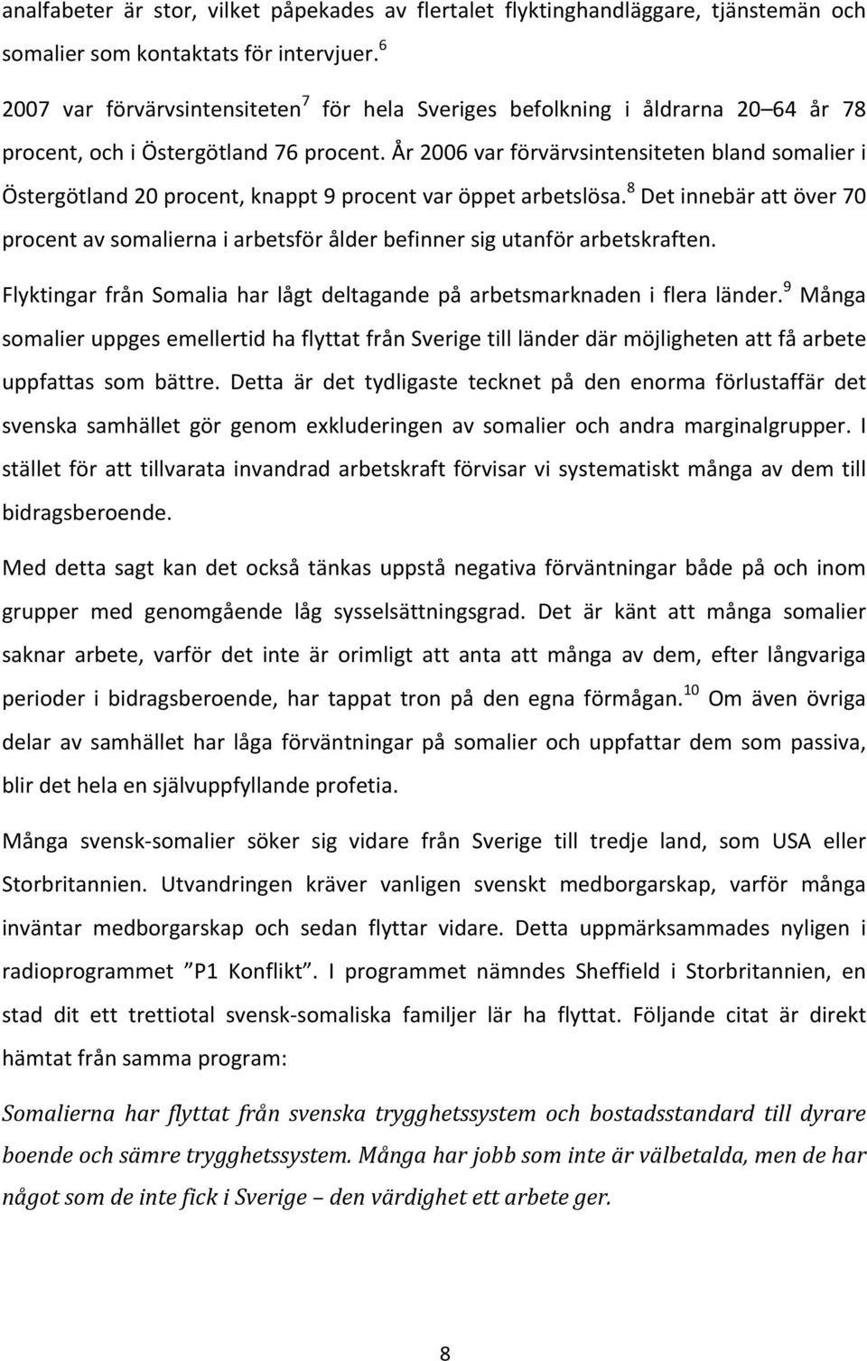 År 2006 var förvärvsintensiteten bland somalier i Östergötland 20 procent, knappt 9 procent var öppet arbetslösa.