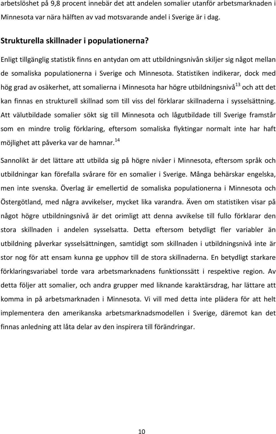 Statistiken indikerar, dock med hög grad av osäkerhet, att somalierna i Minnesota har högre utbildningsnivå 13 och att det kan finnas en strukturell skillnad som till viss del förklarar skillnaderna