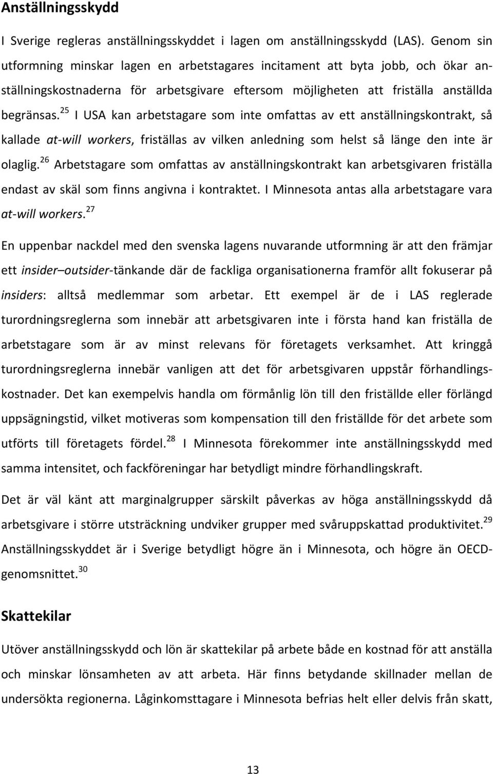 25 I USA kan arbetstagare som inte omfattas av ett anställningskontrakt, så kallade at will workers, friställas av vilken anledning som helst så länge den inte är olaglig.