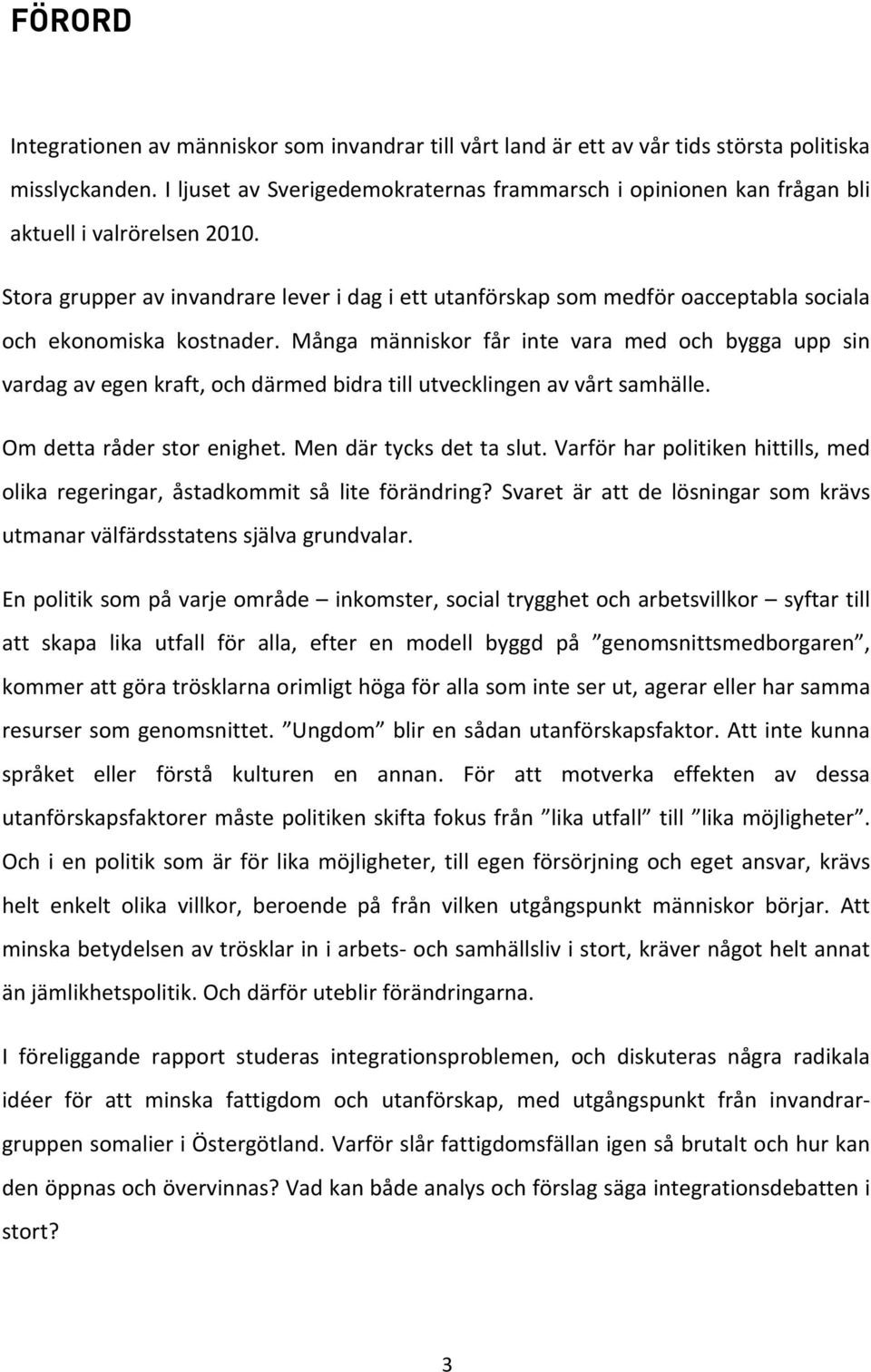 Stora grupper av invandrare lever i dag i ett utanförskap som medför oacceptabla sociala och ekonomiska kostnader.