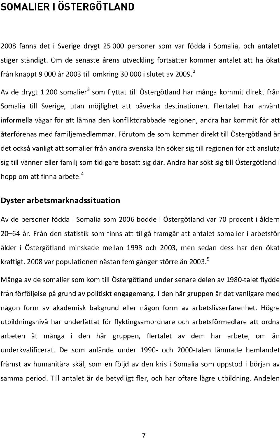 2 Av de drygt 1 200 somalier 3 som flyttat till Östergötland har många kommit direkt från Somalia till Sverige, utan möjlighet att påverka destinationen.