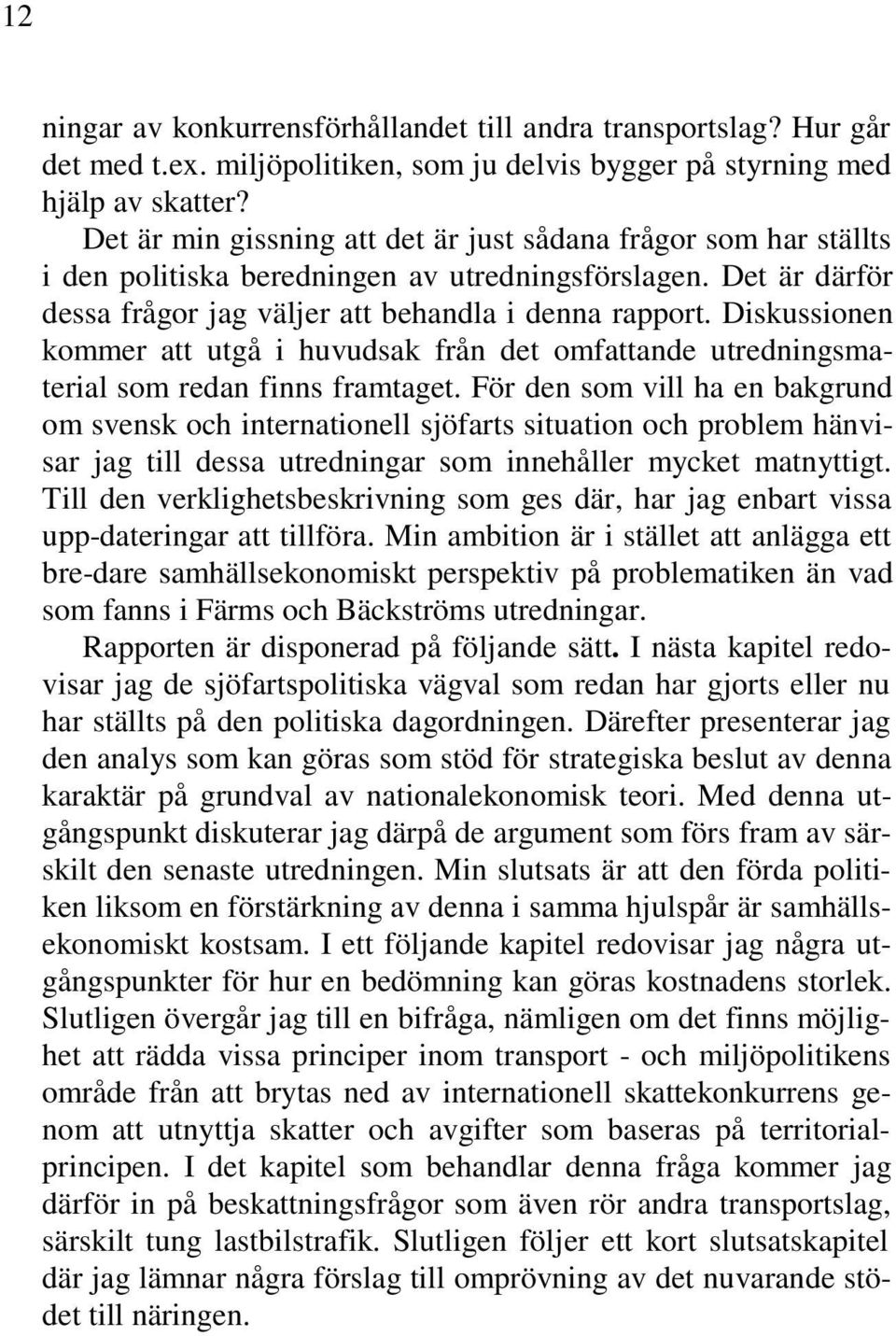 Diskussionen kommer att utgå i huvudsak från det omfattande utredningsmaterial som redan finns framtaget.