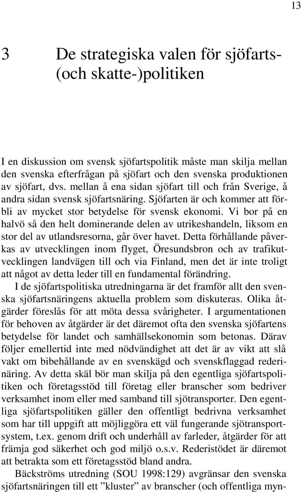 Vi bor på en halvö så den helt dominerande delen av utrikeshandeln, liksom en stor del av utlandsresorna, går över havet.