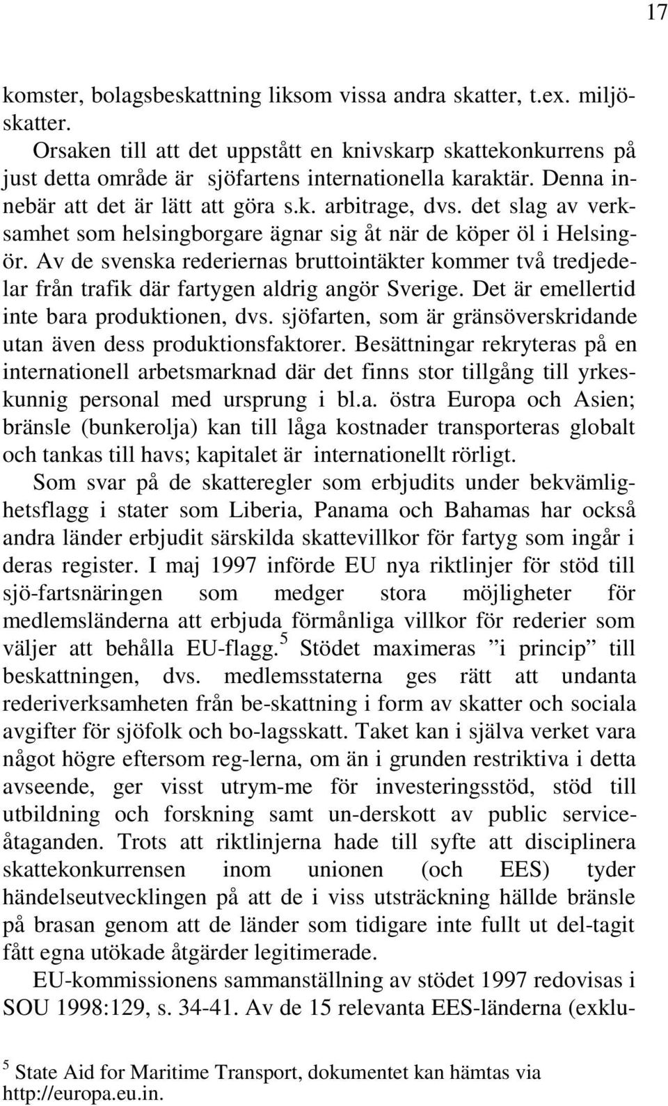 Av de svenska rederiernas bruttointäkter kommer två tredjedelar från trafik där fartygen aldrig angör Sverige. Det är emellertid inte bara produktionen, dvs.