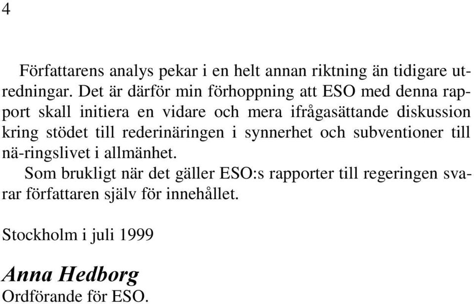 diskussion kring stödet till rederinäringen i synnerhet och subventioner till nä-ringslivet i allmänhet.